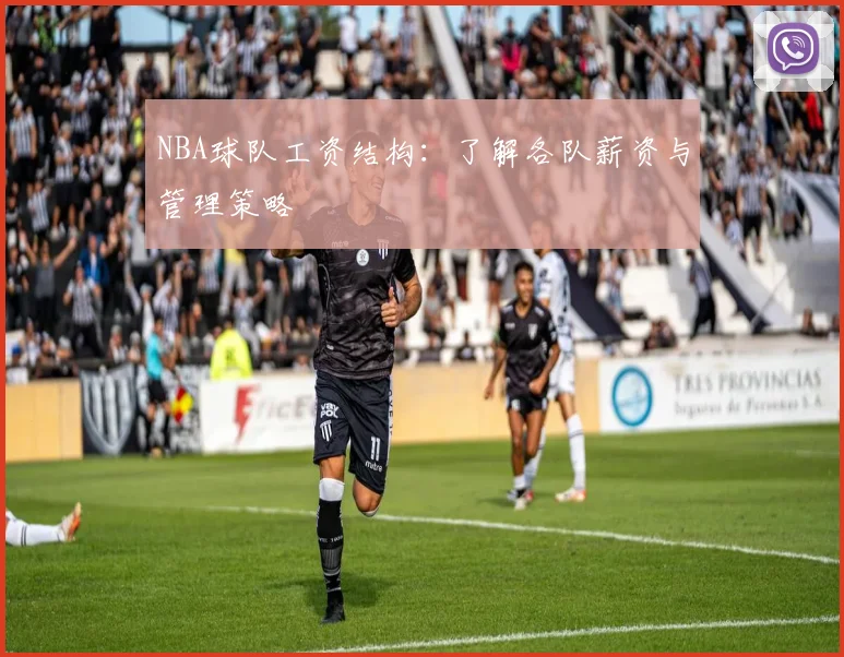NBA球队工资结构：了解各队薪资与管理策略