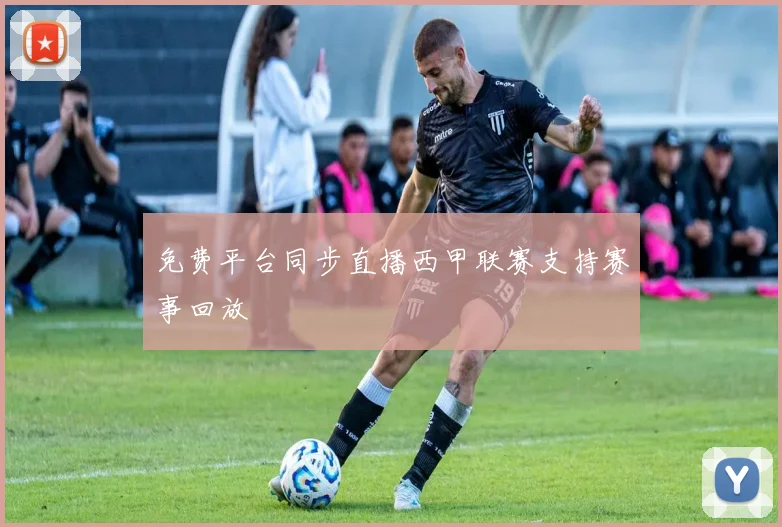 免费平台同步直播西甲联赛支持赛事回放