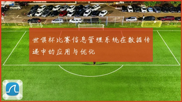 世俱杯比赛信息管理系统在数据传递中的应用与优化