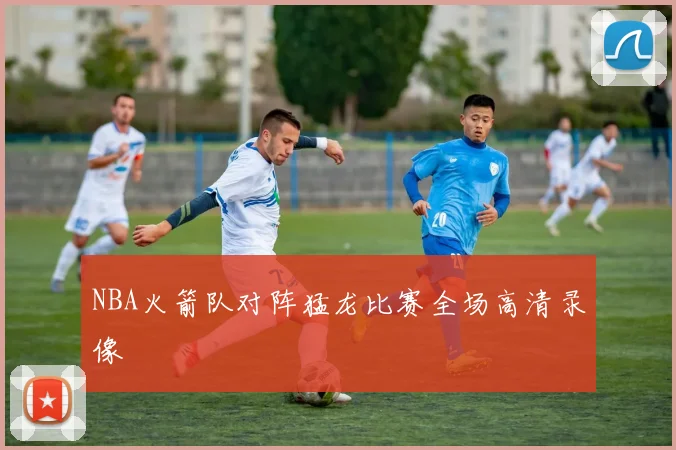 NBA火箭队对阵猛龙比赛全场高清录像