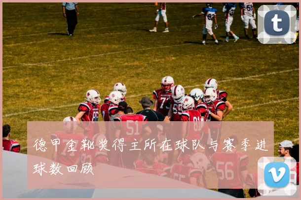 德甲金靴奖得主所在球队与赛季进球数回顾